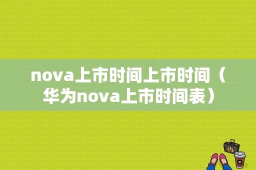 nova上市时间上市时间（华为nova上市时间表）