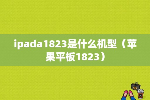 ipada1823是什么机型（苹果平板1823）