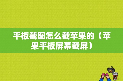 平板截图怎么截苹果的（苹果平板屏幕截屏）