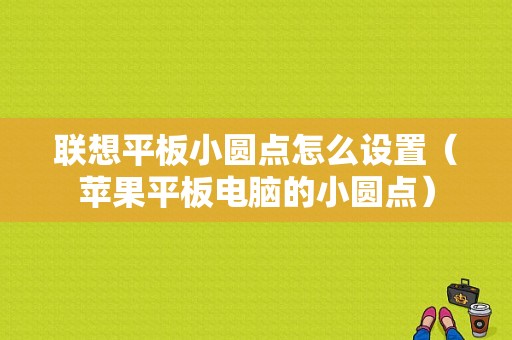 联想平板小圆点怎么设置（苹果平板电脑的小圆点）