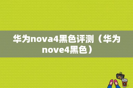 华为nova4黑色评测（华为nove4黑色）