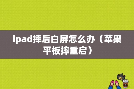 ipad摔后白屏怎么办（苹果平板摔重启）