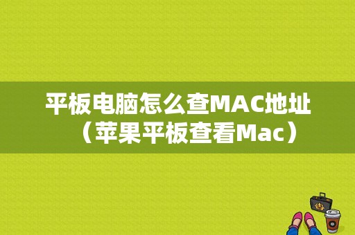 平板电脑怎么查MAC地址（苹果平板查看Mac）