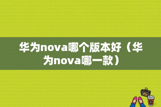 华为nova哪个版本好（华为nova哪一款）