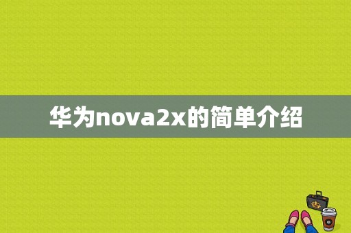 华为nova2x的简单介绍