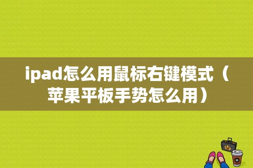 ipad怎么用鼠标右键模式（苹果平板手势怎么用）