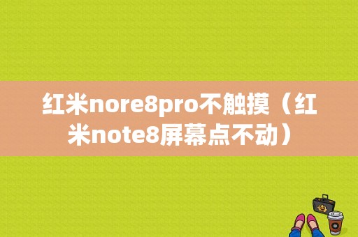 红米nore8pro不触摸（红米note8屏幕点不动）