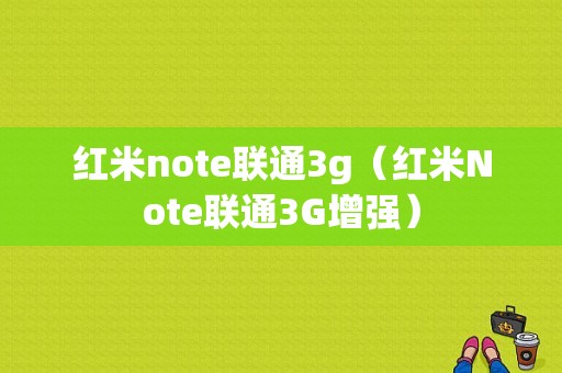 红米note联通3g（红米Note联通3G增强）