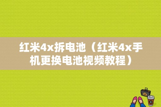 红米4x拆电池（红米4x手机更换电池视频教程）