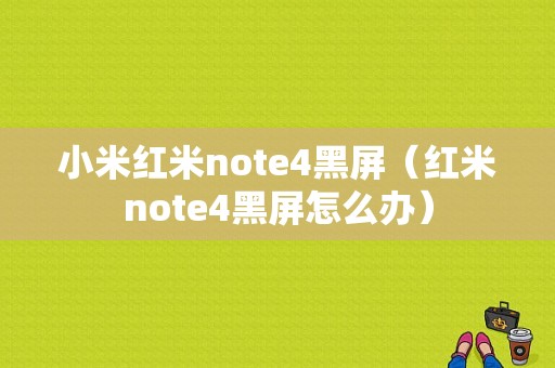 小米红米note4黑屏（红米note4黑屏怎么办）