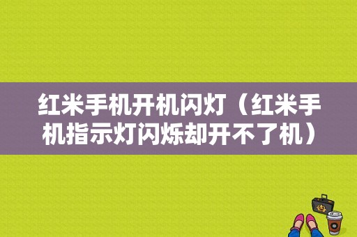 红米手机开机闪灯（红米手机指示灯闪烁却开不了机）