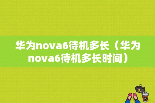 华为nova6待机多长（华为nova6待机多长时间）