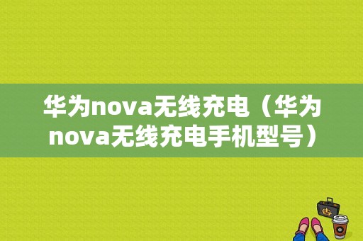 华为nova无线充电（华为nova无线充电手机型号）