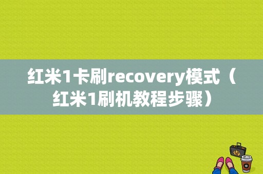 红米1卡刷recovery模式（红米1刷机教程步骤）