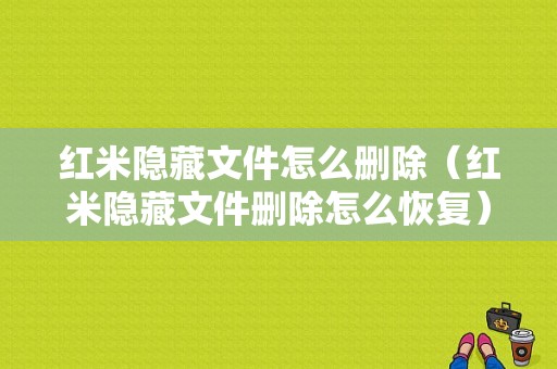 红米隐藏文件怎么删除（红米隐藏文件删除怎么恢复）