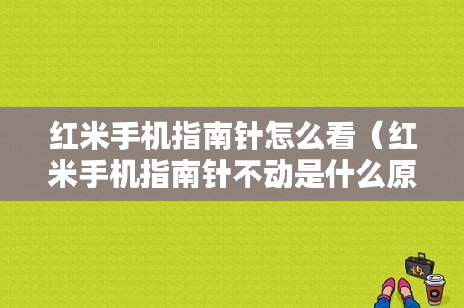 红米手机指南针怎么看（红米手机指南针不动是什么原因）