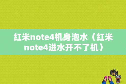 红米note4机身泡水（红米note4进水开不了机）