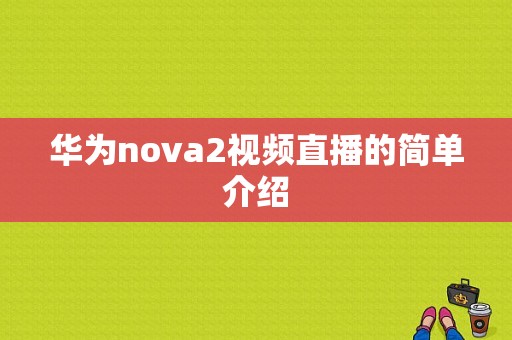 华为nova2视频直播的简单介绍