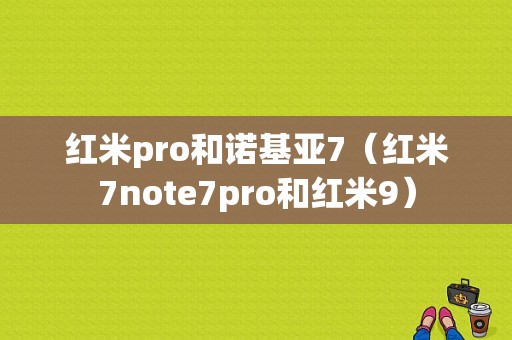 红米pro和诺基亚7（红米7note7pro和红米9）