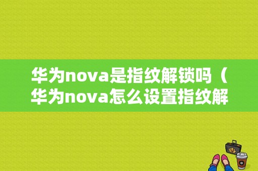 华为nova是指纹解锁吗（华为nova怎么设置指纹解锁）