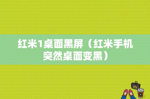 红米1桌面黑屏（红米手机突然桌面变黑）