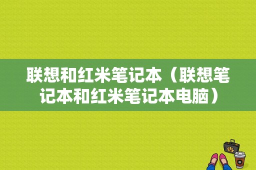 联想和红米笔记本（联想笔记本和红米笔记本电脑）