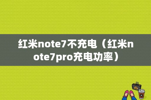 红米note7不充电（红米note7pro充电功率）