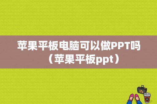 苹果平板电脑可以做PPT吗（苹果平板ppt）