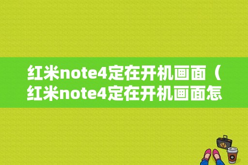 红米note4定在开机画面（红米note4定在开机画面怎么设置）