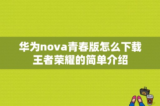 华为nova青春版怎么下载王者荣耀的简单介绍