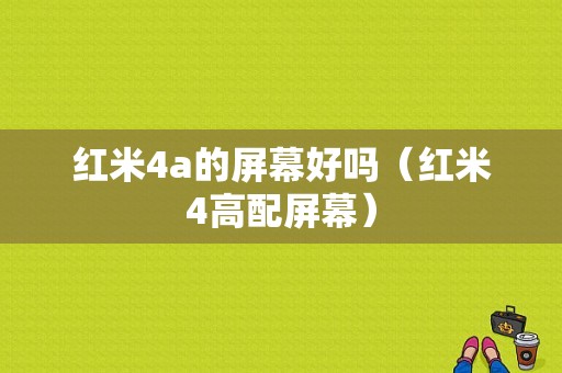 红米4a的屏幕好吗（红米4高配屏幕）