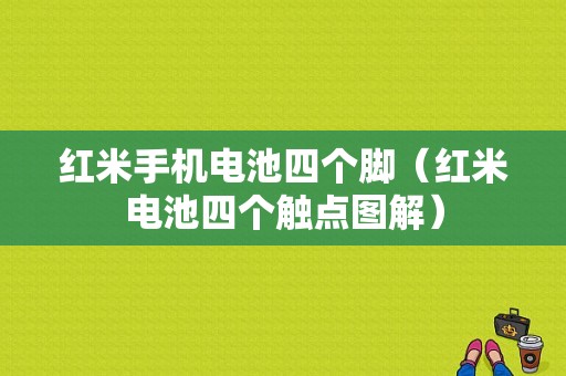 红米手机电池四个脚（红米电池四个触点图解）