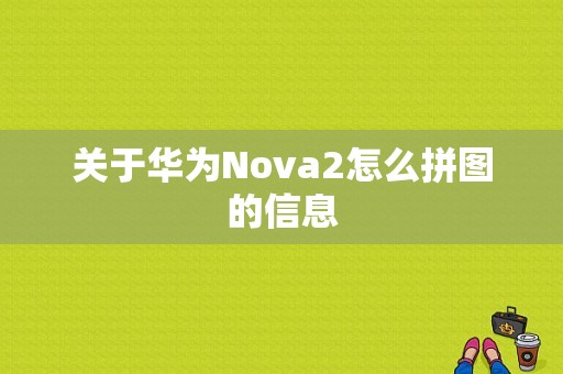 关于华为Nova2怎么拼图的信息