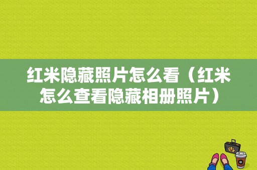 红米隐藏照片怎么看（红米怎么查看隐藏相册照片）