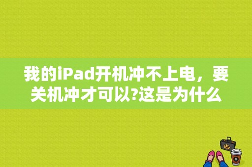 我的iPad开机冲不上电，要关机冲才可以?这是为什么（苹果平板电脑不在充电）