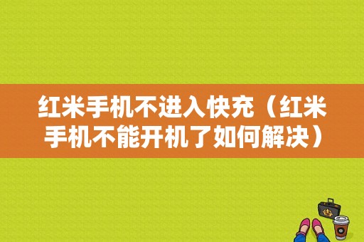 红米手机不进入快充（红米手机不能开机了如何解决）