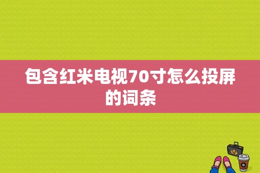 包含红米电视70寸怎么投屏的词条