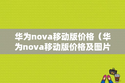 华为nova移动版价格（华为nova移动版价格及图片）