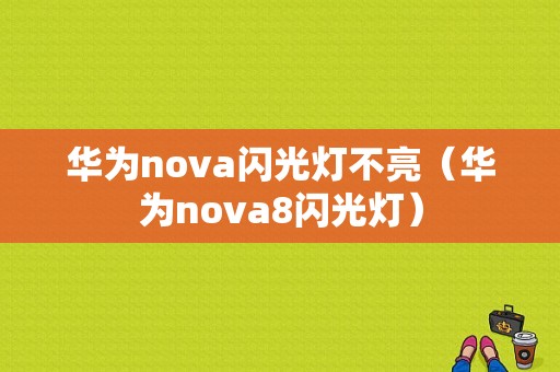 华为nova闪光灯不亮（华为nova8闪光灯）