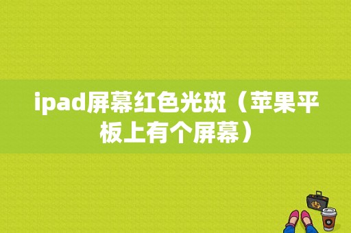 ipad屏幕红色光斑（苹果平板上有个屏幕）