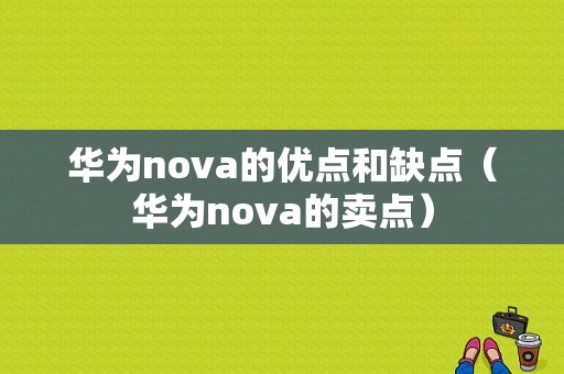 华为nova的优点和缺点（华为nova的卖点）