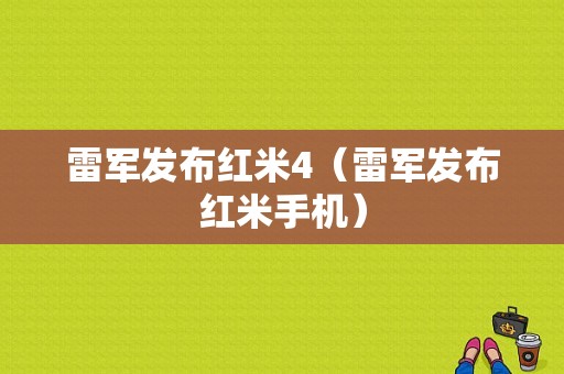 雷军发布红米4（雷军发布红米手机）