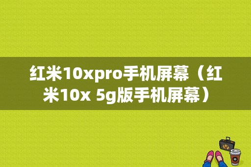 红米10xpro手机屏幕（红米10x 5g版手机屏幕）