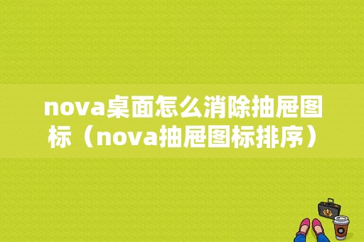 nova桌面怎么消除抽屉图标（nova抽屉图标排序）