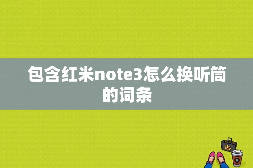 包含红米note3怎么换听筒的词条