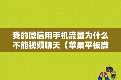 我的微信用手机流量为什么不能视频聊天（苹果平板微信视频不了）