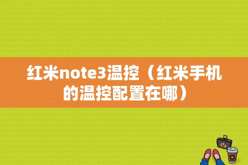 红米note3温控（红米手机的温控配置在哪）