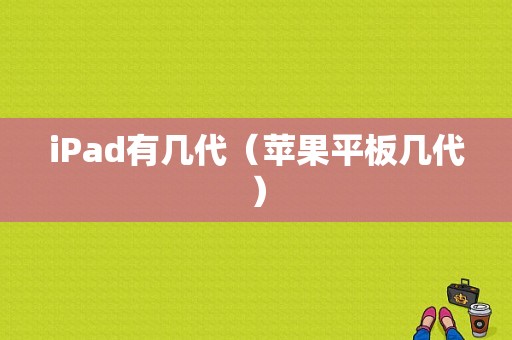 iPad有几代（苹果平板几代）