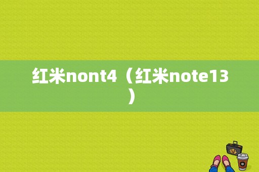 红米nont4（红米note13）