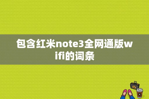 包含红米note3全网通版wifi的词条